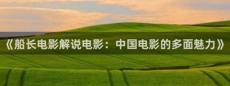午夜生活片视频：《船长电影解说电影：中国电影的多面魅力》