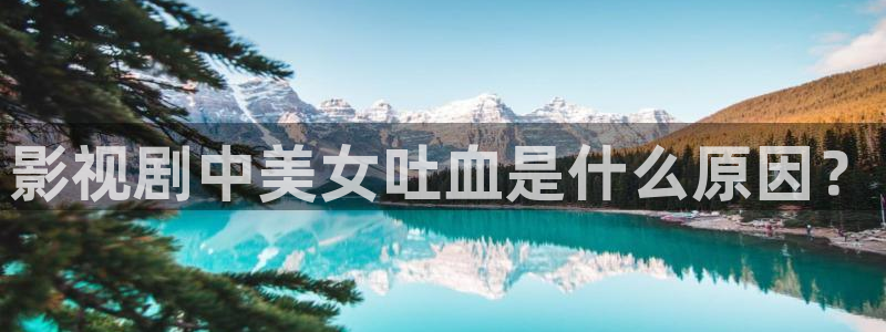 午夜国产av影院：影视剧中美女吐血是什么原因？