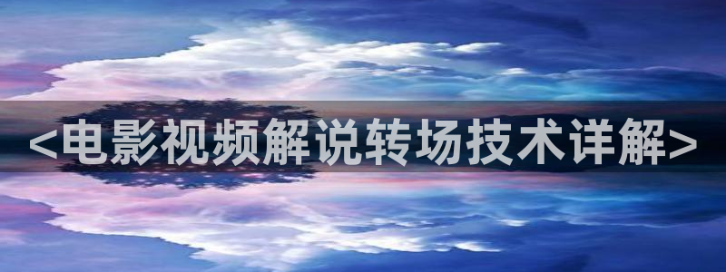 草莓视频午夜影院：<电影视频解说转场技术详解>