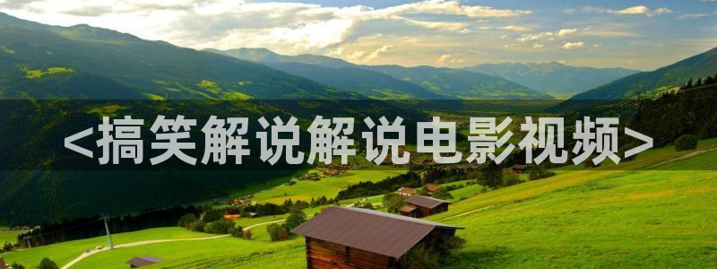 最新午夜电影网站：<搞笑解说解说电影视频>