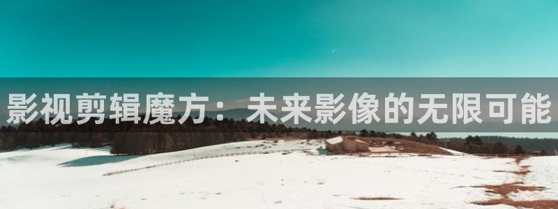 午夜手机免费电影：影视剪辑魔方：未来影像的无限可能