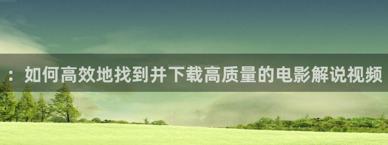 四零午夜电影：：如何高效地找到并下载高质量的电影解说视频