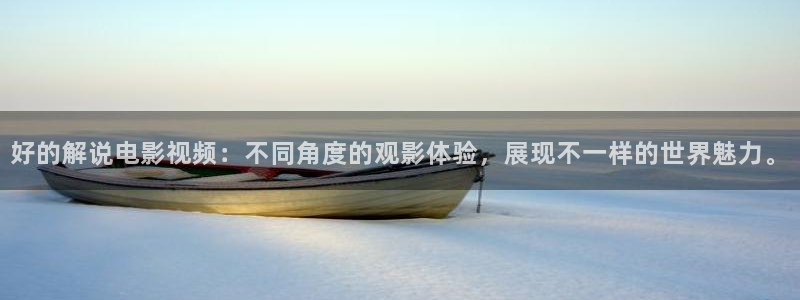 av福利午夜影院：好的解说电影视频：不同角度的观影体验，展现不一样的世界魅力。